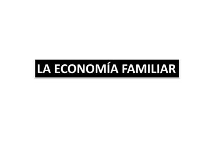 LA ECONOMÍA FAMILIAR.