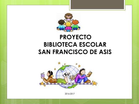 PROYECTO BIBLIOTECA ESCOLAR SAN FRANCISCO DE ASIS 2016-2017.