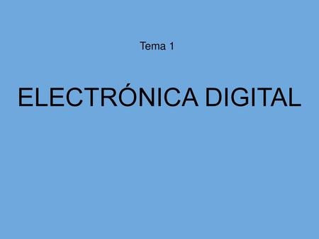 Tema 1 ELECTRÓNICA DIGITAL.
