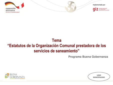 Tema “Estatutos de la Organización Comunal prestadora de los servicios de saneamiento” Programa Buena Gobernanza LOGO MUNICIPALIDAD.