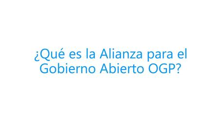 ¿Qué es la Alianza para el Gobierno Abierto OGP?