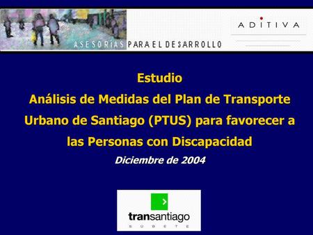 Estudio Análisis de Medidas del Plan de Transporte Urbano de Santiago (PTUS) para favorecer a las Personas con Discapacidad Diciembre de 2004.