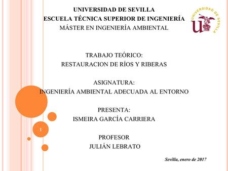 Universidad de Sevilla Escuela técnica superior de ingeniería Máster en Ingeniería Ambiental     trabajo teórico: RESTAURACION DE Ríos Y RIBERAS   Asignatura: