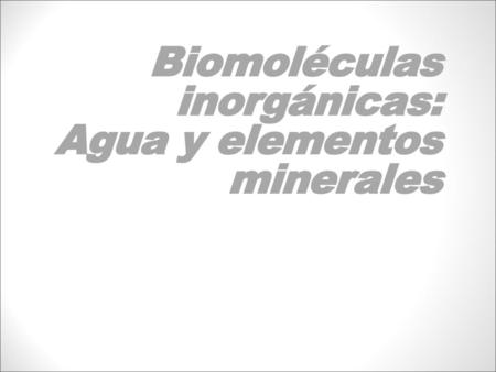 Biomoléculas inorgánicas: Agua y elementos minerales