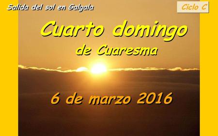 Cuarto domingo de Cuaresma 6 de marzo 2016 Ciclo C