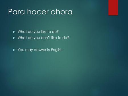 Para hacer ahora What do you like to do? What do you don’t like to do?