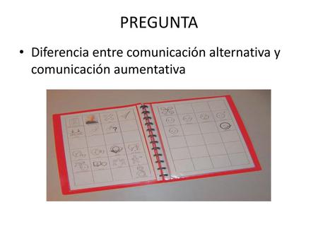 PREGUNTA Diferencia entre comunicación alternativa y comunicación aumentativa.