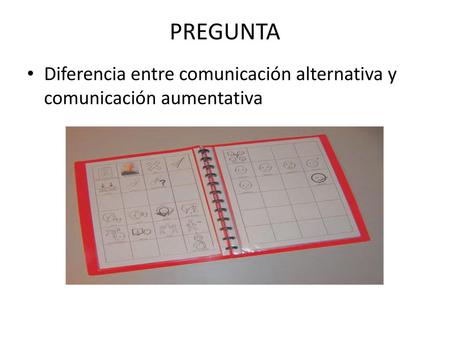 PREGUNTA Diferencia entre comunicación alternativa y comunicación aumentativa.