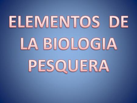 ELEMENTOS DE LA BIOLOGIA PESQUERA