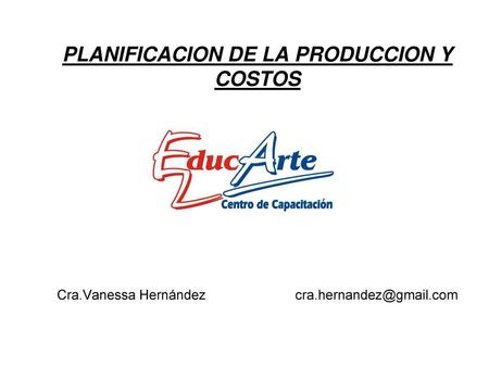 PLANIFICACION DE LA PRODUCCION Y COSTOS Cra. Vanessa Hernández cra