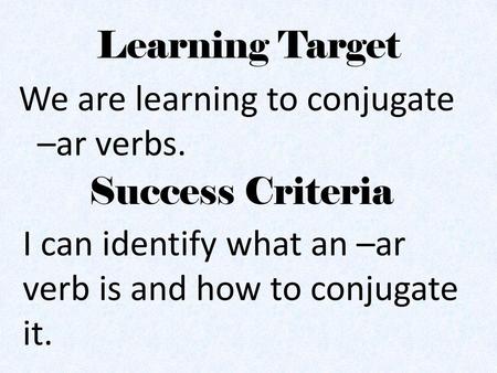Learning Target We are learning to conjugate –ar verbs.