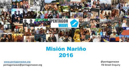 Misión Nariño 2016 www.pentagonwave.org @pentagonwave pentagonwave@pentagonwave.org			 				 FB Street Enquiry.