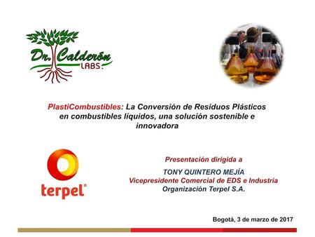 PlastiCombustibles: La Conversión de Residuos Plásticos en combustibles líquidos, una solución sostenible e innovadora Presentación dirigida a TONY QUINTERO.