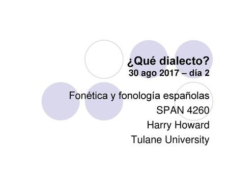 ¿Qué dialecto? 30 ago 2017 – día 2 Fonética y fonología españolas
