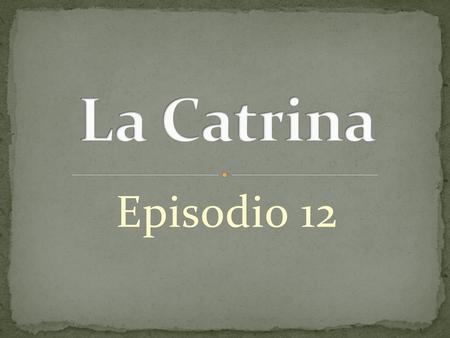 La Catrina Episodio 12.