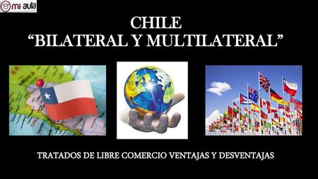 CHILE “BILATERAL Y MULTILATERAL”