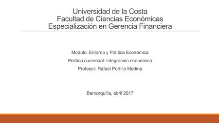 Universidad de la Costa Facultad de Ciencias Económicas Especialización en Gerencia Financiera Modulo: Entorno y Política Económica Política comercial: