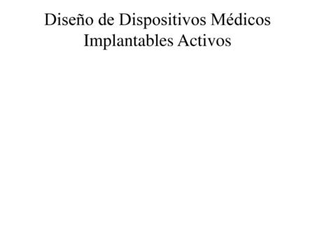 Diseño de Dispositivos Médicos Implantables Activos