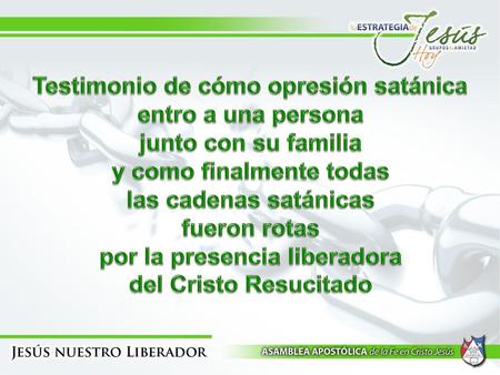 Testimonio de cómo opresión satánica entro a una persona junto con su familia y como finalmente todas las cadenas satánicas fueron rotas por la presencia.