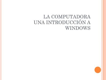 LA COMPUTADORA UNA INTRODUCCIÓN A WINDOWS