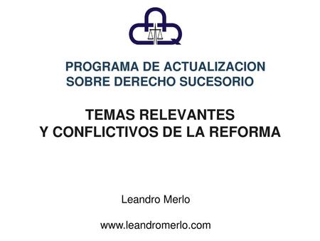 PROGRAMA DE ACTUALIZACION SOBRE DERECHO SUCESORIO TEMAS RELEVANTES Y CONFLICTIVOS DE LA REFORMA Leandro Merlo www.leandromerlo.com.