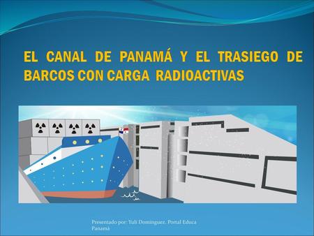 EL CANAL DE PANAMÁ Y EL TRASIEGO DE BARCOS CON CARGA RADIOACTIVAS