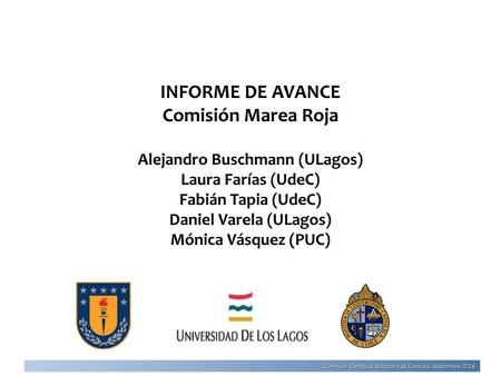 INFORME DE AVANCE Comisión Marea Roja Alejandro Buschmann (ULagos) Laura Farías (UdeC) Fabián Tapia (UdeC) Daniel Varela (ULagos) Mónica Vásquez (PUC)