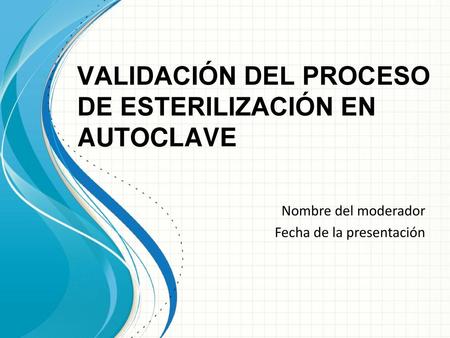 VALIDACIÓN DEL PROCESO DE ESTERILIZACIÓN EN AUTOCLAVE
