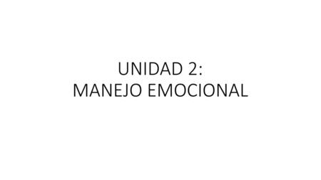 UNIDAD 2: MANEJO EMOCIONAL