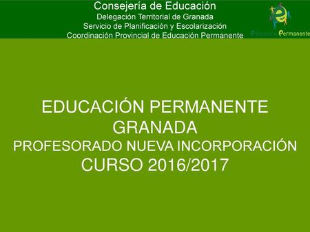 Consejería de Educación Delegación Territorial de Granada Servicio de Planificación y Escolarización Coordinación Provincial de Educación Permanente EDUCACIÓN.