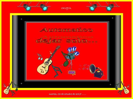 04:09 h. Automatico dejar solo... martes, 03 de octubre de 2017 ……