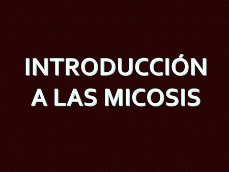 INTRODUCCIÓN A LAS MICOSIS.