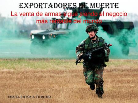 Exportadores de muerte La venta de armas sigue siendo el negocio más rentable del mundo Usa el ratón a tu ritmo.