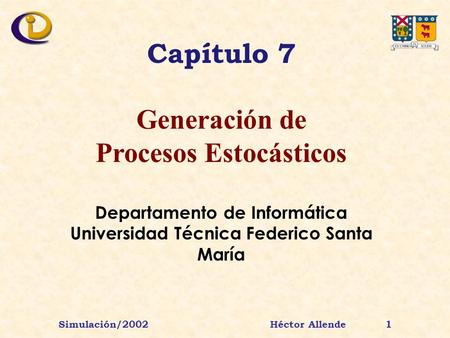Simulación/2002 Héctor Allende 1 Capítulo 7 Generación de Procesos Estocásticos Departamento de Informática Universidad Técnica Federico Santa María.
