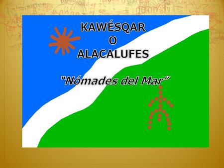 Introducción Los kawésqar, kawashkar, alacalufes o alakalufes son un grupo indígena de la Zona Austral de Chile, compuesto por nómadas (se trasladan de.