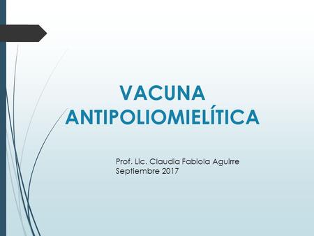 VACUNA ANTIPOLIOMIELÍTICA Prof. Lic. Claudia Fabiola Aguirre Septiembre 2017.