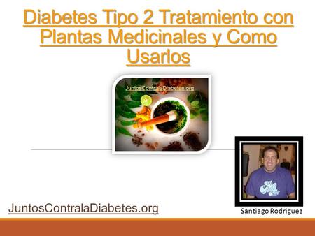 Diabetes Tipo 2 Tratamiento con Plantas Medicinales y Como Usarlos Santiago Rodriguez JuntosContralaDiabetes.org.
