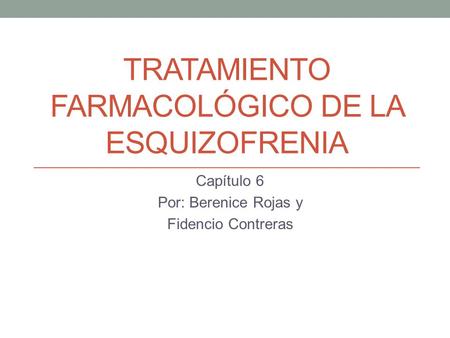 TRATAMIENTO FARMACOLÓGICO DE LA ESQUIZOFRENIA Capítulo 6 Por: Berenice Rojas y Fidencio Contreras.