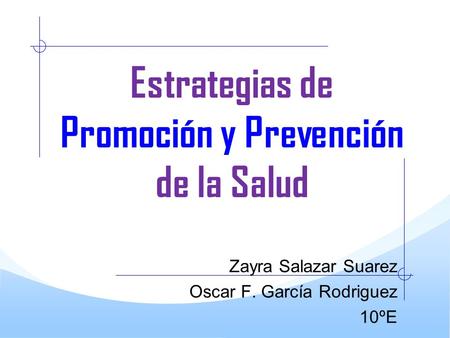 Estrategias de Promoción y Prevención de la Salud Zayra Salazar Suarez Oscar F. García Rodriguez 10ºE.