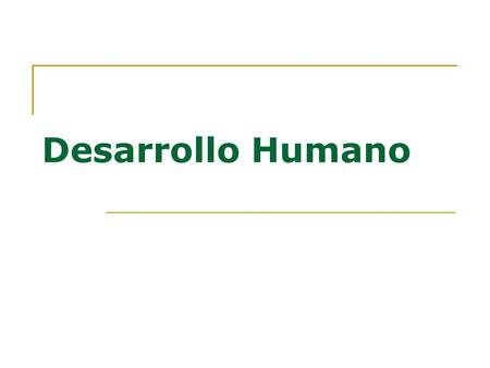 Desarrollo Humano. DESARROLLO HUMANO Proceso evolutivo que acontece a lo largo de toda la vida, cuya principal característica es la transformación, el.