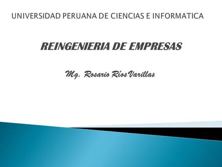 REINGENIERIA DE EMPRESAS Mg. Rosario Ríos Varillas.
