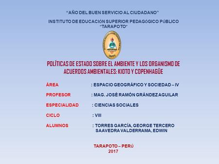 “AÑO DEL BUEN SERVICIO AL CIUDADANO” POLÍTICAS DE ESTADO SOBRE EL AMBIENTE Y LOS ORGANISMO DE ACUERDOS AMBIENTALES: KIOTO Y COPENHAGÜE INSTITUTO DE EDUCACI.