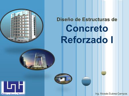 LOGO Diseño de Estructuras de Concreto Reforzado I Ing. Moisés Suárez Campos.