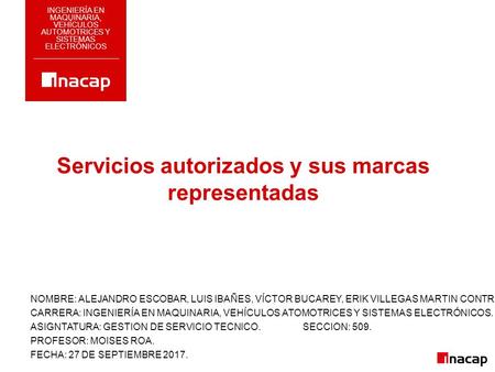 Servicios autorizados y sus marcas representadas INGENIERÍA EN MAQUINARIA, VEHÍCULOS AUTOMOTRICES Y SISTEMAS ELECTRÓNICOS NOMBRE: ALEJANDRO ESCOBAR, LUIS.