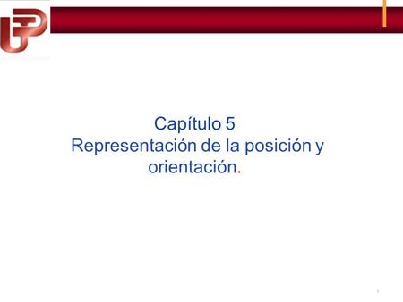 1 Capítulo 5 Representación de la posición y orientación. n de la orientación.
