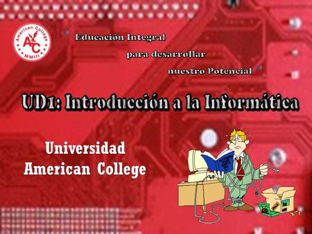 Universidad American College. Objetivos Introducción a la Informática Tema: Introducción a la Informática 1.Explicar los conceptos fundamentales relacionados.