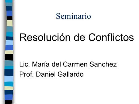 Seminario Resolución de Conflictos Lic. María del Carmen Sanchez Prof. Daniel Gallardo.