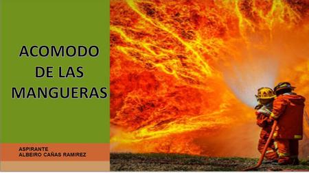 ASPIRANTE ALBEIRO CAÑAS RAMIREZ. ACOMODOS Y TERMINADOS BÁSICOS DE MANGUERAS [NFPA 1001: 3-5.4; 3-5.4(a); 3-5.4(b)] El término más utilizado para describir.