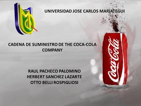 CADENA DE SUMINISTRO DE THE COCA-COLA COMPANY RAUL PACHECO PALOMINO HERBERT SANCHEZ LAZARTE OTTO BELLI ROSPIGLIOSI UNIVERSIDAD JOSE CARLOS MARIATEGUI.