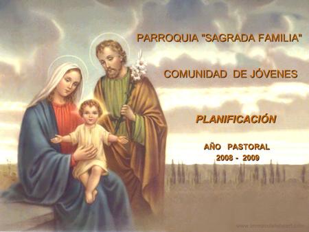 GRUPO DE JÓVENES PARROQUIA SAGRADA FAMILIA PLANIFICACIÓN AÑO PASTORAL AÑO PASTORAL COMUNIDAD DE JÓVENES.